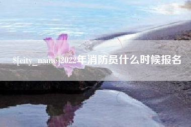 淄博2022年消防员什么时候报名