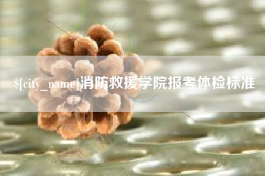 淄博消防救援学院报考体检标准