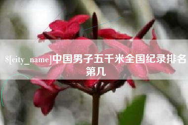 淄博中国男子五千米全国纪录排名第几