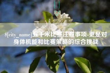 淄博五千米比赛注意事项-更是对身体机能和比赛策略的综合挑战