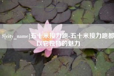 淄博五十米接力跑-五十米接力跑都以它独特的魅力