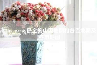 淄博最全的中国地图和各省地图及各市地图