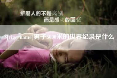 淄博男子5000米的世界纪录是什么