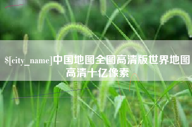 淄博中国地图全图高清版世界地图高清十亿像素