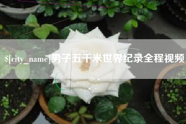 淄博男子五千米世界纪录全程视频