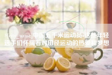 淄博中国五千米运动员-这些年轻选手们怀揣着对田径运动的热爱和梦想