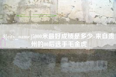 淄博5000米最好成绩是多少-来自贵州的00后选手毛金虎