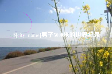 淄博男子5000米的世界纪录