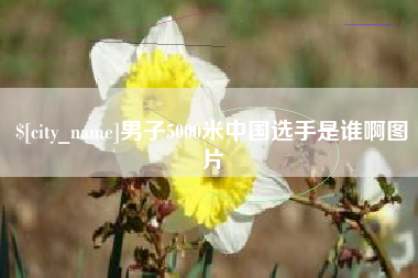 淄博男子5000米中国选手是谁啊图片